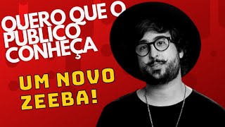 ZEEBA: QUERO QUE O PÚBLICO CONHEÇA UM NOVO ZEEBA