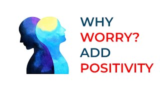 Why Worry? Add Positivity