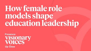 Visionary Voices: How female role models shape education leadership