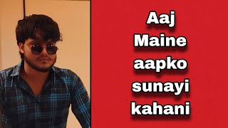 Aaj Maine aapko sunayi kahani