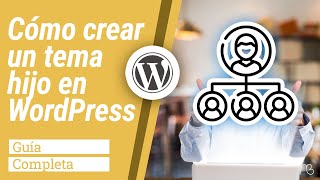 Cómo crear un tema hijo en WordPress fácilmente - Guía completa