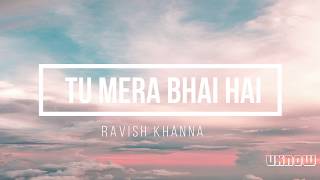 Tu Mera Bhai Hai (Lyrics)  - Ravish Khanna