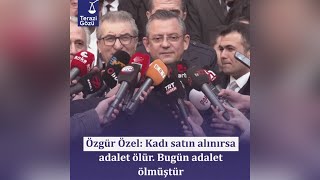 Özgür Özel: Kadı satın alınırsa adalet ölür. Bugün adalet ölmüştür