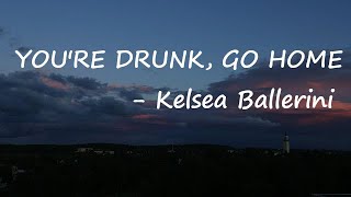 You're Drunk, Go Home lyrics - Kelsea Ballerini