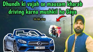 Dhundh ki vajah se mausam kharab | driving karna mushkil ho Gaya | SA Ajk vlog