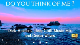 Do You Think Of Me? | Dark Ambient, Deep Chill Music Mix and Ocean Waves