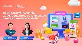 Amazon Ads: Hoàn thiện Đăng tải sản phẩm và 06 Công cụ Khuyến mãi Mùa Cao điểm