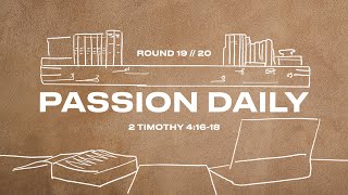 Passion Daily :: 2 Timothy 4:16-18 :: Round 19