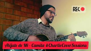 Aléjate de Mi - Camila #CharlieCoverSessions