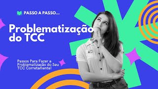 Problematização do TCC : Como Fazer a Problematização do TCC Passo a Passo?