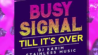 BUSY SIGNAL - TILL IT'S OVER  [STAINLESS MUSIC]