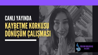 CANLI YAYIN I Özlem Dalkılıç ile Kaybetme Korkusu Dönüşüm Çalışması