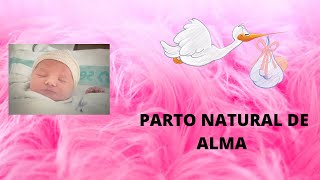 PARTO NATURAL (SIN EPIDURAL) DE ALMA!! EL PARTO MÁS SURREALISTA-MI EXPERIENCIA..