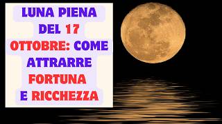 Luna piena del 17 ottobre: come attrarre fortuna e ricchezza .