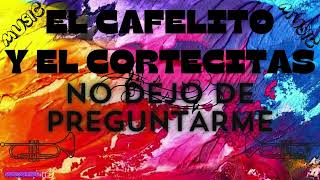 EL CAFELITO Y EL CORTECITAS NO DEJO DE PREGUNTARME 🎶REMIX POR🎶DJ SIBARITA🎶