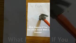 What Happens if You Hit a Fruit Snack With a Hammer?