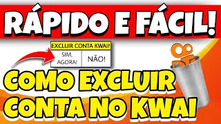 Como EXCLUIR conta no KWAI (RAPIDAMENTE) para sempre! ATUALIZADO!