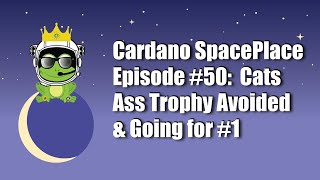 Cardano SpacePlace #50 | Cats Ass Trophy Avoided & Going for #1