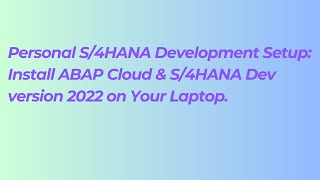 Personal S/4HANA Development Setup: Install ABAP Cloud & S/4HANA Dev version 2022 on Your Laptop.