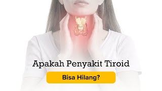 Apakah Penyakit Tiroid Bisa Hilang?