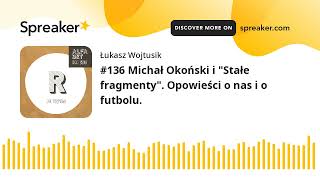 #136 Michał Okoński i "Stałe fragmenty". Opowieści o nas i o futbolu.