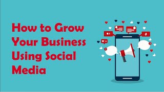 How to Grow Your Business Using Social Media