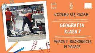 Geografia klasa 7. Praca i bezrobocie w Polsce . Uczymy się razem