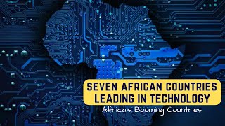 Top 7 African Countries Booming  in Future Technology | Technologically Advanced African Countries.