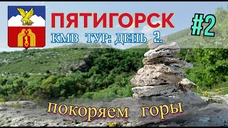 ПЯТИГОРСК. КМВ ТУР 2023: ДЕНЬ ВТОРОЙ: ПОКОРЯЕМ ГОРЫ.