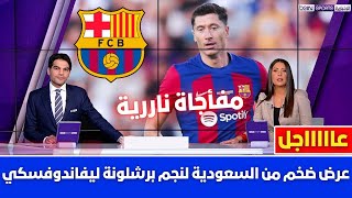 🚨عاجل | عرض ضخم من السعودية لنجم برشلونة ليفاندوفسكي💥وقرار لابورتا بشأن العرض وتصريح تشافي الصاعق💥