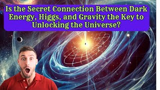 Is the Secret Connection Between Dark Energy, Higgs, and Gravity the Key to Unlocking the Universe?