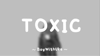 BoyWithUke - Toxic (Lyrics) "all my friends are toxic" | MeM