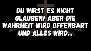 DU WIRST ES NICHT GLAUBEN! ABER DIE WAHRHEIT WIRD OFFENBART UND ALLES WIRD