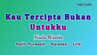 Kau Tercipta Bukan Untukku  - Karaoke Nada Wanita - Ratih Purwasih