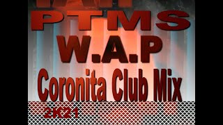 PTMS - W.A.P ( Coronita Club Mix 2K21)