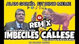 🏁♪Alan García 🆚 Dino Meme: 📶😁▶♪IMBÉCILES & CÁLLESE VIEJO LESVIANO♪😂REMIX♪😎r✔✔