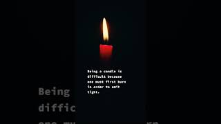 Being a candle is difficult because one must first burn in order to emit light.🕯️