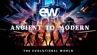 The Evolutional world | Ancient to Modern