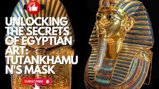 Unlocking the Secrets of Egyptian Art: Tutankhamun's Mask