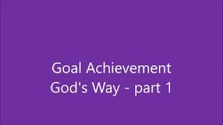 Goal Achievement God's Way   part 1