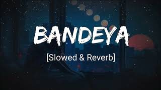 BANDEYA [Slowed+Reverb] Lofi Song || Arjit singh