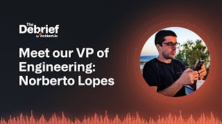 The Debrief: Meet our VP of Engineering—Norberto Lopes