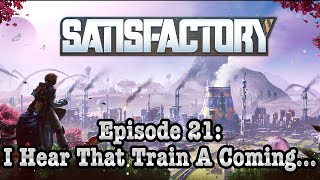 I Hear That Train A Coming... | Satisfactory EP 21!