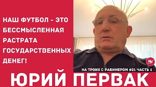 На троих с Рабинером #21 ч 1 Юрий Первак Наш футбол - бессмысленная растрата государственных денег