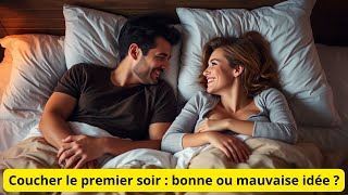 Coucher le premier soir : bonne ou mauvaise idée ?