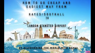 CHEAP AND EASIEST WAY TO STANSTED AIRPORT FROM WEST LONDON HAYES SOUTHALL STRATFORD EALING BROADWAY