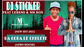 DJ STICKER - BA GOBA LE CHELETE FT LEREMI & MR ROX - (NEW HIT 2021)