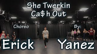 She Twerkin | Ca$h Out | Choreography by Erick Yanez