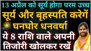 13 अप्रैल को सूर्य होगा परम उच्च | सूर्य और बृहस्पति करेंगे घनघोर धनवर्षा | 8 राशि तिजोरी खोलकर रखें