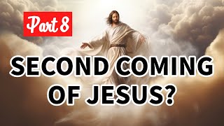 The Second Coming of Jesus? - Part 8